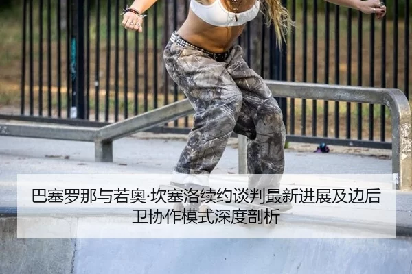 ba-sai-luo-na-yu-ruo-ao-kan-sai-luo-xu-yue-tan-pan-zui-xin-jin-zhan-ji-bian-hou-wei-xie-zuo-mo-shi-shen-du-pou-xi-2-978.jpg